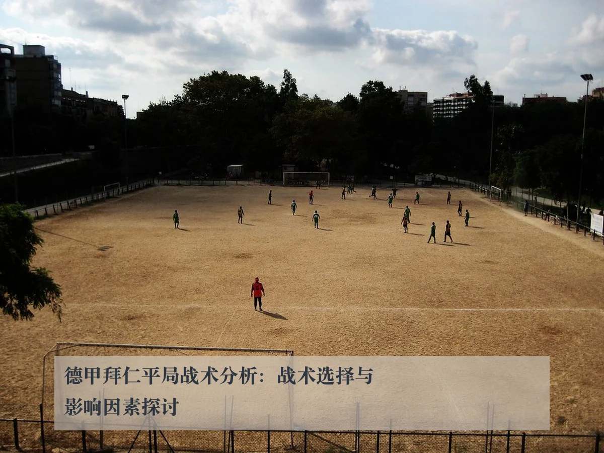德甲拜仁平局战术分析：战术选择与影响因素探讨